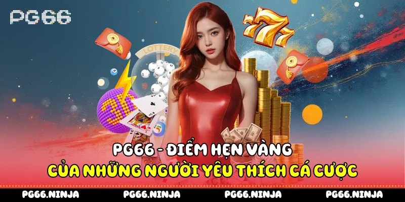 PG66 bet- Điểm Hẹn Vàng Của Những Người Yêu Thích Cá Cược