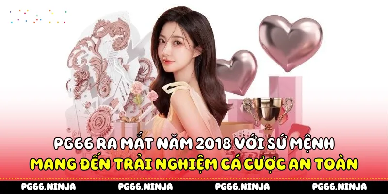 PG66 ra mắt năm 2018 với sứ mệnh mang đến trải nghiệm cá cược an toàn