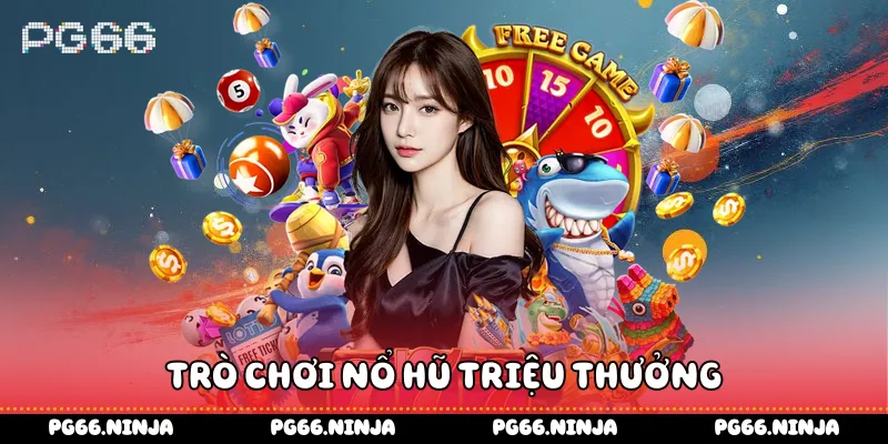 Trò chơi nổ hũ triệu thưởng